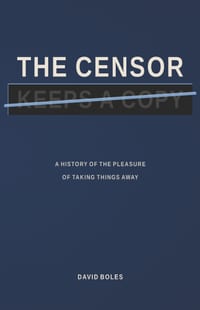 The Censor Keeps a Copy: A History of the Pleasure of Taking Things Away cover