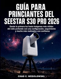 Guía Para Princiantes Del Seestar S30 Pro 2026: Desde la primera luz hasta imágenes más nítidas del cielo profundo con una configuración, seguimiento cover