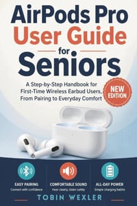 AirPods Pro User Guide for Seniors: A Step-by-Step Handbook for First-Time Wireless Earbud Users, From Pairing to Everyday Comfort cover