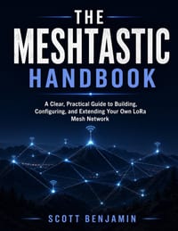 The Meshtastic Handbook: A Clear, Practical Guide to Building, Configuring, and Extending Your Own LoRa Mesh Network cover