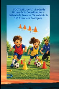Football U6-U7: Le Guide Ultime de la Coordination: 10 Mois de Séances Clé en Main & 160 Exercices Pratiques cover