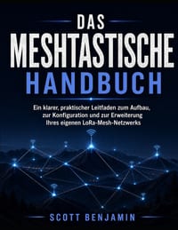 DAS Meshtastische Handbuch: Ein klarer, praktischer Leitfaden zum Aufbau, zur Konfiguration und zur Erweiterung Ihres eigenen LoRa-Mesh-Netzwerks cover