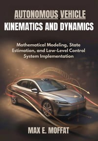 Autonomous Vehicle Kinematics and Dynamics: Mathematical Modeling, State Estimation, and Low-Level Control System Implementation cover