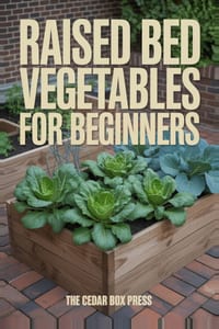Raised Bed Vegetables for Beginners: Build one bed, fill the soil once, and grow a first season of food in a small yard or patio cover