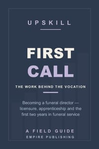 First Call: Becoming a Funeral Director - Licensure, Apprenticeship and the First Two Years in Funeral Service (A Field Guide) cover