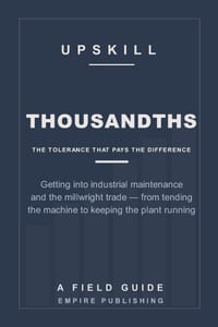Thousandths: Getting Into Industrial Maintenance and the Millwright Trade - From Tending the Machine to Keeping the Plant Running (A Field Guide) cover