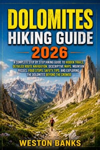 Dolomites HIKING GUIDE 2026: A Complete Step by Step Hiking Guide to Hidden Trails, Detailed Route Navigation, Descriptive Maps, Mountain Passes, Food cover