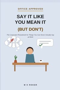 Say It Like You Mean It (But Don't): The Corporate Phrasebook for Things You Can Never Actually Say at Work cover