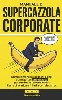 Manuale di Supercazzola Corporate: Come confondere colleghi e capi con il gergo aziendalese per sembrare un vero leader. L'arte di scaricare il barile cover