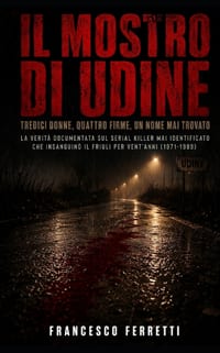 IL MOSTRO DI UDINE - Tredici donne, quattro firme, un nome mai trovato: La verità documentata sul serial killer mai identificato che insanguinò il Fri cover