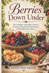 Berries Down Under: The Complete Australian Guide to Growing, Harvesting, Preserving & Cooking Berries at Home cover