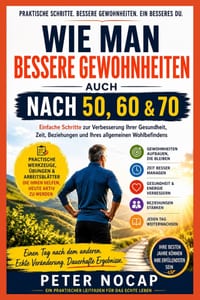 Wie man mit 50, 60 und 70 Jahren bessere Gewohnheiten entwickelt: Einfache Schritte zur Verbesserung Ihrer Gesundheit, Ihrer Zeit, Ihrer Beziehungen u cover