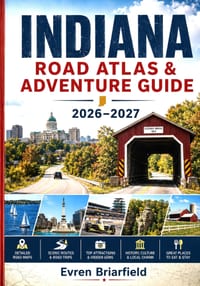 Indiana Road Atlas & Adventure Guide 2026-2027: Hidden Gems, Scenic Byways, State Parks, Covered Bridges, Historic Sites, Local Eats & Weekend Escapes cover