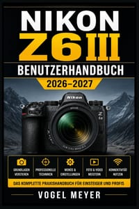 Nikon Z6III Benutzerhandbuch 2026-2027: Klarer Einstieg in Fokuslogik, Lichtsteuerung, Hochgeschwindigkeit, Filmoptionen und effiziente Arbeitsabläufe cover