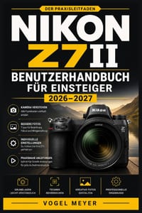 Nikon Z7ii Benutzerhandbuch Für Einsteiger 2026-2027: Praxiswissen zu spiegelloser Fotografie, Menüsteuerung, Autofokus, Belichtung und kreativen Aufn cover