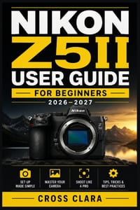 Nikon Z5II User Guide for Beginners 2026-2027: Mastering Full-Frame Mirrorless Photography: Step-by-Step Setup, Autofocus, Exposure, Lenses, Low-Light cover