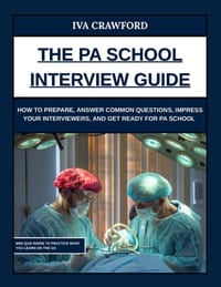 The PA School Interview Guide: How to Prepare, Answer Common Questions, Impress Your Interviewers, and Get Ready for PA School cover