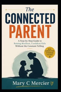 The Connected Parent: A Step-by-Step Guide to Raising Resilient, Confident Kids Without the Constant Yelling cover