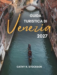 Guida Turistica Di Venezia 2027: Tutto ciò che ti serve per esplorare la Città Galleggiante di Venezia, le sue attrazioni più famose e quelle nascoste cover