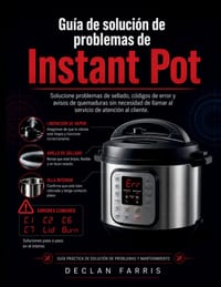 Guía de solución de problemas de Instant Pot: Solucione problemas de sellado, códigos de error y avisos de quemaduras sin necesidad de llamar al servi cover