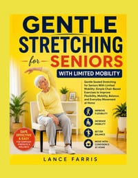 Gentle Stretching for Seniors with Limited Mobility: Gentle Seated Stretching for Seniors With Limited Mobility: Simple Chair-Based Exercises to Impro cover