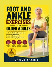 Foot and Ankle Exercises for Older Adults: A Gentle Guide to Stronger Feet, Better Ankle Mobility, Improved Balance, and Confident Everyday Movement cover