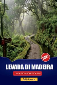 Levada Di Madeira Guida Escursionistica 2027: Percorsi Levada per principianti, consigli per la pianificazione della giornata e itinerari a piedi per cover