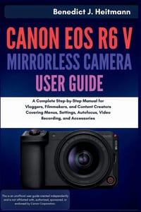 Canon EOS R6 V Mirrorless Camera User Guide: A Complete Step-by-Step Manual for Vloggers, Filmmakers, and Content Creators Covering Menus, Settings, A cover