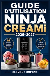 GUIDE D'UTILISATION NINJA CREAMi 2026-2027: Techniques simples pour réussir crèmes glacées, sorbets, gelatos, milkshakes et douceurs protéinées, avec cover