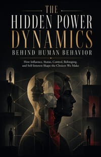 The Hidden Power Dynamics Behind Human Behavior: How Influence, Status, Control, Belonging, and Self-Interest Shape the Choices We Make cover