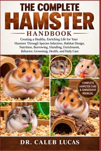 The Complete Hamster Handbook: Creating a Healthy, Enriching Life for Your Hamster Through Species Selection, Habitat Design, Nutrition, Burrowing, Ha cover