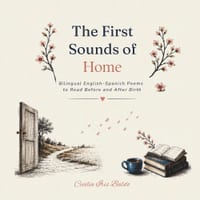 The First Sounds of Home: Bilingual English-Spanish Poems to Read Before and After Birth cover
