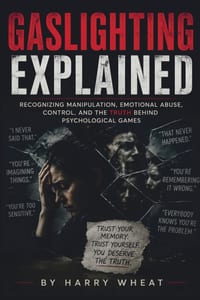 Gaslighting Explained: Recognizing Manipulation, Emotional Abuse, Control, and the Truth Behind Psychological Games cover