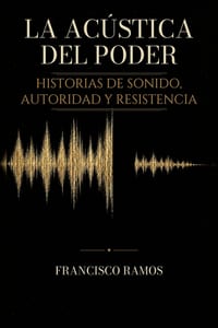 La acústica del poder: Historias de sonido, autoridad y resistencia cover