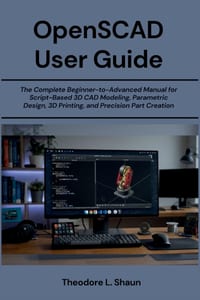 OpenSCAD User Guide: The Complete Beginner-to-Advanced Manual for Script-Based 3D CAD Modeling, Parametric Design, 3D Printing, and Precision Part Cre cover