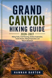 Grand Canyon Hiking Guide 2026-2027: Hiking Trails, Trail Planning, Outdoor Exploration, Scenic Routes, Hiking Preparation, and Nature Adventure cover