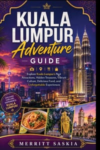 Kuala Lumpur Adventure Guide: Explore Kuala Lumpur's Best Attractions, Hidden Treasures, Vibrant Culture, Delicious Food, and Unforgettable Experience cover