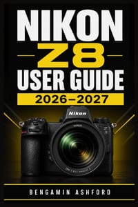 Nikon Z8 User Guide 2026-2027: A Practical System for Confident Camera Setup, Fast Subject Tracking, High-Speed Stills, Cinematic Recording, Menu Pers cover