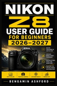 Nikon Z8 User Guide for Beginners 2026-2027: Mastering Setup, Menus, Autofocus, Exposure, Video, Lenses, and Real-World Shooting Workflows cover