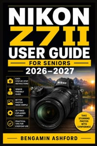 Nikon Z7ii User Guide for Seniors 2026-2027: An Easy-to-Follow Photography Handbook Covering Setup, Autofocus, Exposure, Lenses, Video, Connectivity, cover