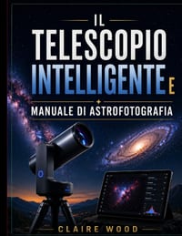 Il Telescopio Intelligente E Manuale Di Astrofotografia: Guida Completa Alla Configurazione E All'immagine Per Zwo Seestar S50, Dwarf 3, Unistellar E cover