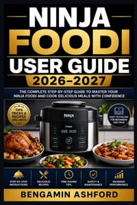 Ninja Foodi User Guide 2026-2027: Step-by-Step Setup, Pressure Cooking, Air Crisping, Slow Cooking, Steaming, Searing, Cleaning, Troubleshooting, and cover