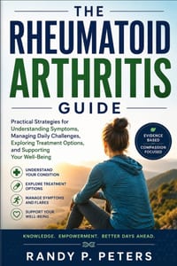 The Rheumatoid Arthritis Guide: Practical Strategies for Understanding Symptoms, Managing Daily Challenges, Exploring Treatment Options, and Supportin cover