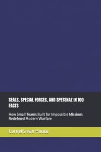 Seals, Special Forces, and Spetsnaz in 100 Facts: How Small Teams Built for Impossible Missions Redefined Modern Warfare cover