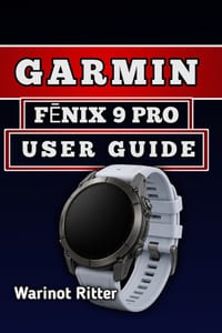 Garmin FĒnix 9 Pro User Guide: Setup, Customize Features, Master Fitness Tracking, Outdoor Navigation, and Smart Functions cover