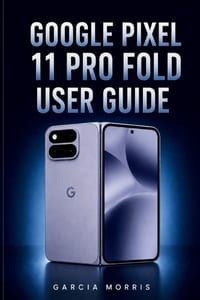 Google Pixel 11 Pro Fold User Guide: Setup Personalization Photography Productivity Security and Everyday Solutions for a More Confident Mobile Experi cover