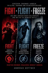 Fight - Flight - Freeze: Handlungsfähigkeit unter Druck entwickeln - Ein Praxisbuch für Kampfkunst, Selbstverteidigung und mentales Training cover