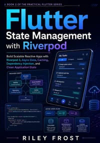 Flutter State Management with Riverpod: Build Scalable Reactive Apps with Riverpod 3, Async Data, Caching, Dependency Injection, and Clean Application cover
