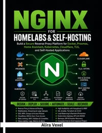 NGINX for Homelabs & Self-Hosting: Build a Secure Reverse Proxy Platform for Docker, Proxmox, Home Assistant, Kubernetes, Cloudflare, TLS, and Self-Ho cover