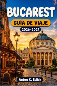 Bucarest Guía de Viaje 2026-2027: Descubre la capital de Rumanía: barrios, gastronomía, historia y excursiones de un día más allá de la ciudad cover